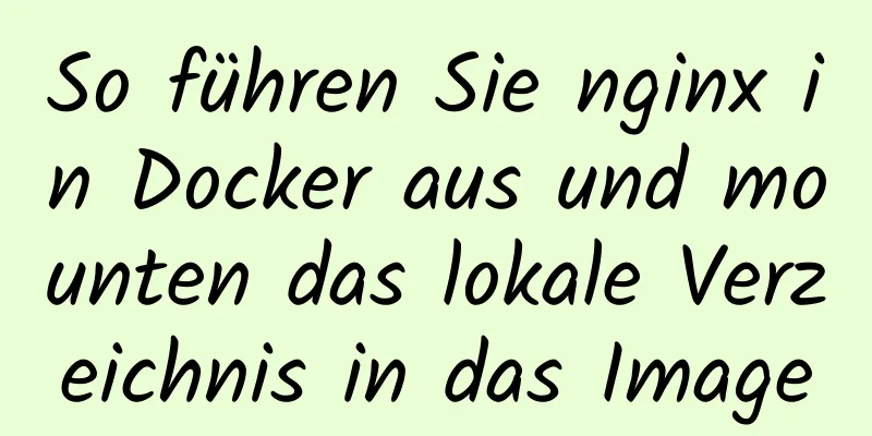 So führen Sie nginx in Docker aus und mounten das lokale Verzeichnis in das Image