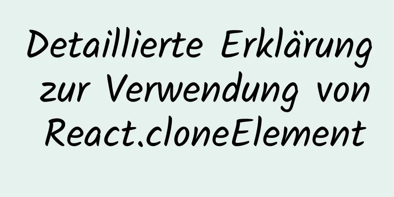 Detaillierte Erklärung zur Verwendung von React.cloneElement