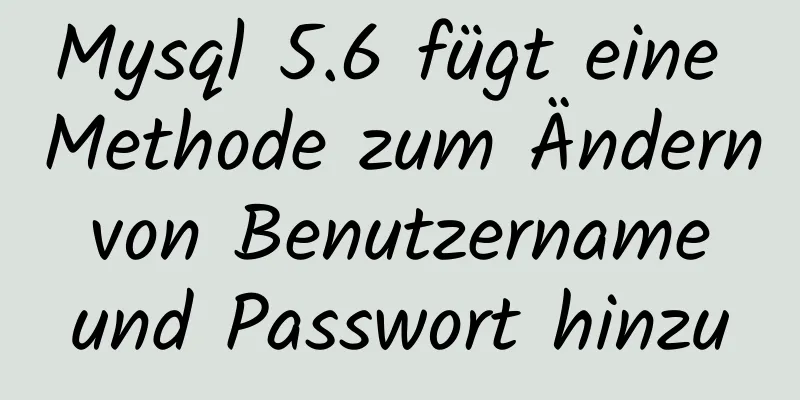 Mysql 5.6 fügt eine Methode zum Ändern von Benutzername und Passwort hinzu