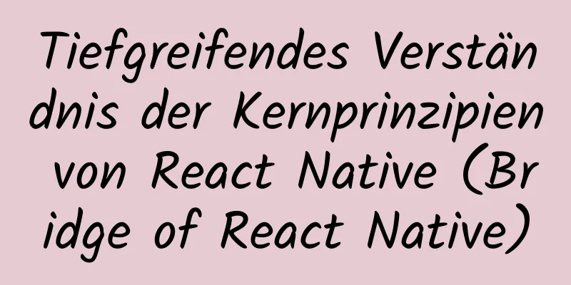 Tiefgreifendes Verständnis der Kernprinzipien von React Native (Bridge of React Native)