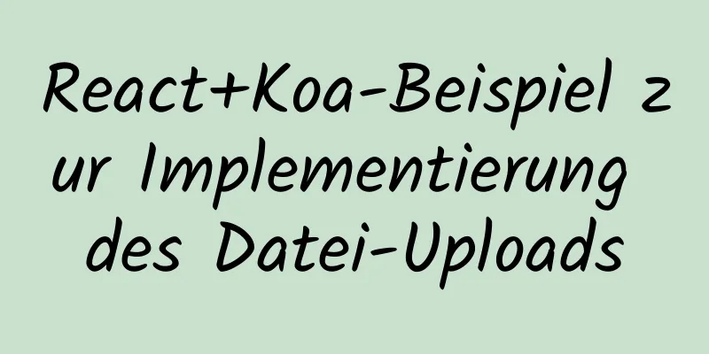 React+Koa-Beispiel zur Implementierung des Datei-Uploads