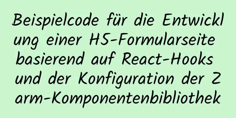 Beispielcode für die Entwicklung einer H5-Formularseite basierend auf React-Hooks und der Konfiguration der Zarm-Komponentenbibliothek