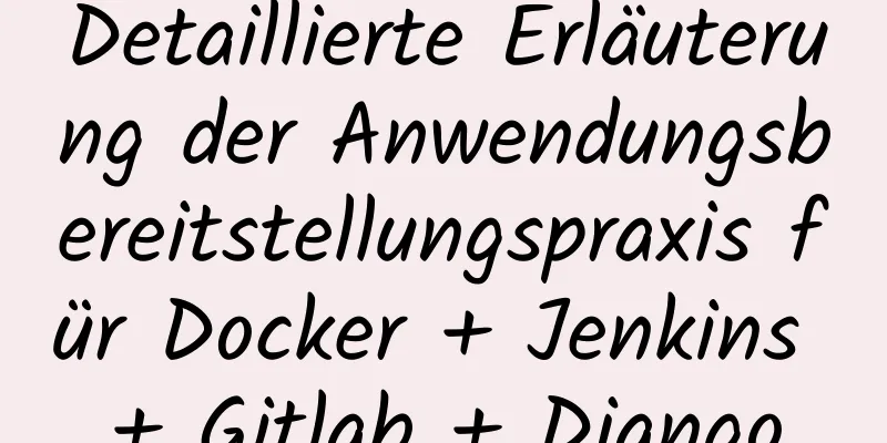 Detaillierte Erläuterung der Anwendungsbereitstellungspraxis für Docker + Jenkins + Gitlab + Django