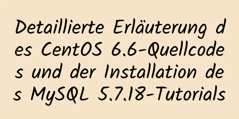 Detaillierte Erläuterung des CentOS 6.6-Quellcodes und der Installation des MySQL 5.7.18-Tutorials