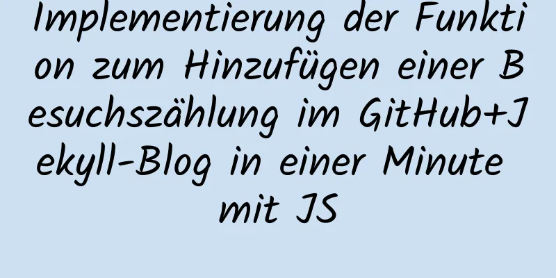 Implementierung der Funktion zum Hinzufügen einer Besuchszählung im GitHub+Jekyll-Blog in einer Minute mit JS