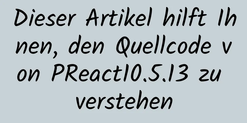 Dieser Artikel hilft Ihnen, den Quellcode von PReact10.5.13 zu verstehen