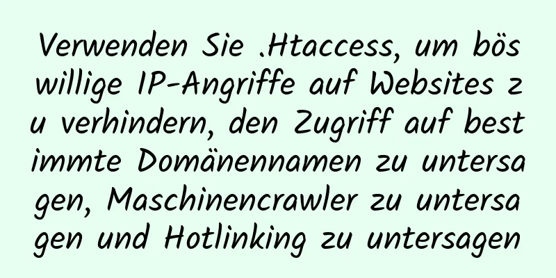 Verwenden Sie .Htaccess, um böswillige IP-Angriffe auf Websites zu verhindern, den Zugriff auf bestimmte Domänennamen zu untersagen, Maschinencrawler zu untersagen und Hotlinking zu untersagen