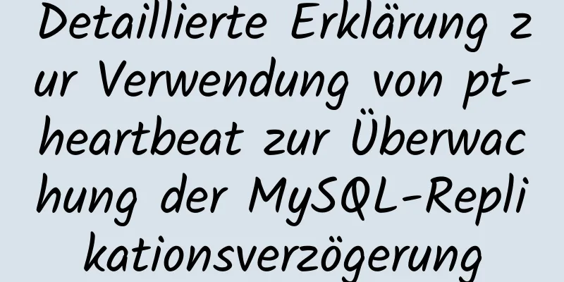 Detaillierte Erklärung zur Verwendung von pt-heartbeat zur Überwachung der MySQL-Replikationsverzögerung