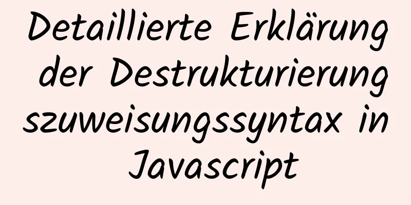 Detaillierte Erklärung der Destrukturierungszuweisungssyntax in Javascript