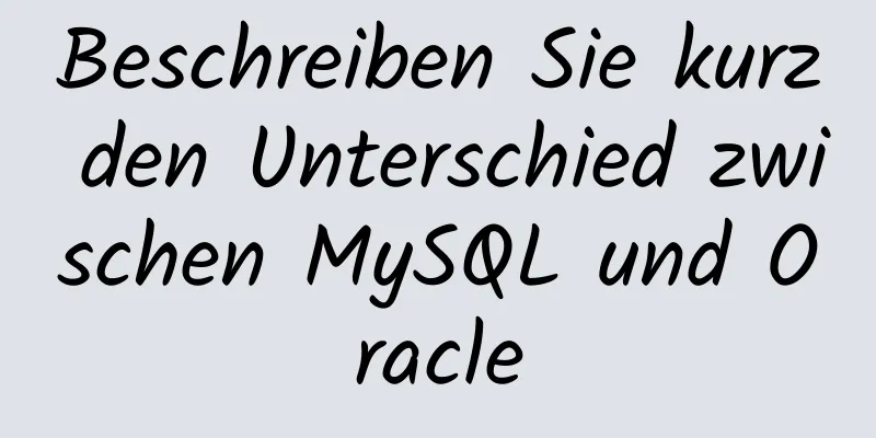 Beschreiben Sie kurz den Unterschied zwischen MySQL und Oracle