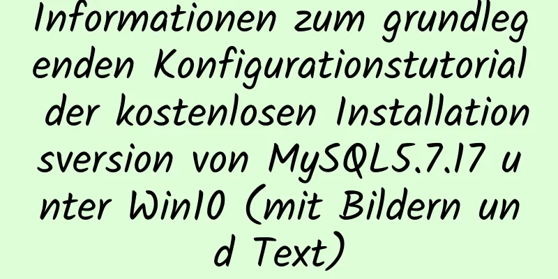 Informationen zum grundlegenden Konfigurationstutorial der kostenlosen Installationsversion von MySQL5.7.17 unter Win10 (mit Bildern und Text)