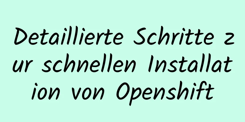 Detaillierte Schritte zur schnellen Installation von Openshift