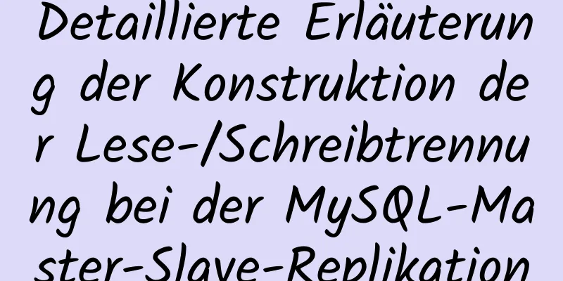 Detaillierte Erläuterung der Konstruktion der Lese-/Schreibtrennung bei der MySQL-Master-Slave-Replikation