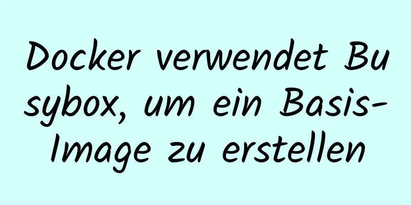 Docker verwendet Busybox, um ein Basis-Image zu erstellen