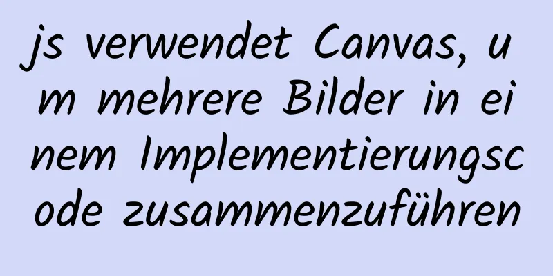 js verwendet Canvas, um mehrere Bilder in einem Implementierungscode zusammenzuführen