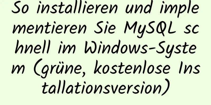 So installieren und implementieren Sie MySQL schnell im Windows-System (grüne, kostenlose Installationsversion)