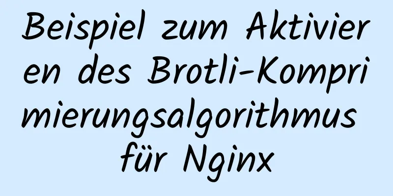 Beispiel zum Aktivieren des Brotli-Komprimierungsalgorithmus für Nginx