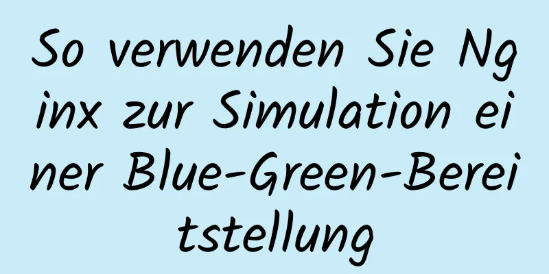 So verwenden Sie Nginx zur Simulation einer Blue-Green-Bereitstellung