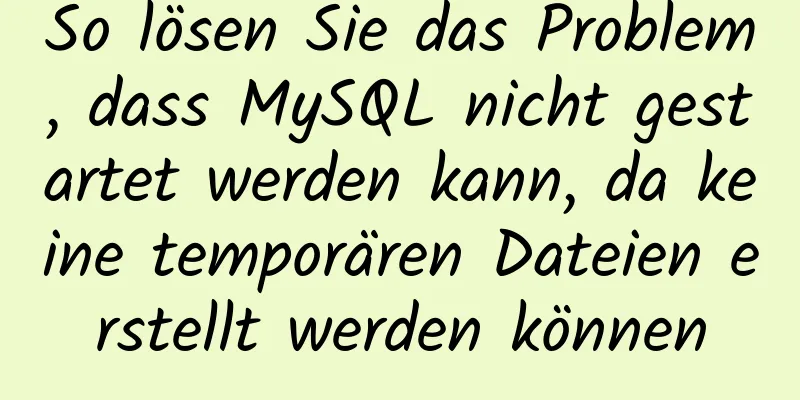 So lösen Sie das Problem, dass MySQL nicht gestartet werden kann, da keine temporären Dateien erstellt werden können