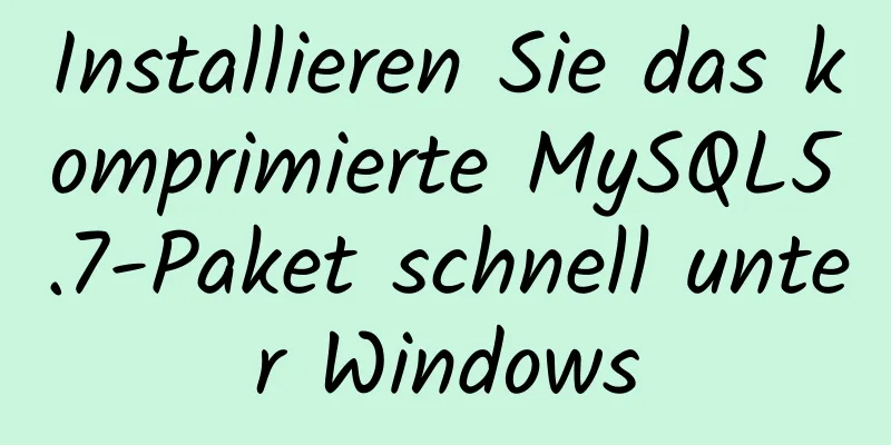 Installieren Sie das komprimierte MySQL5.7-Paket schnell unter Windows