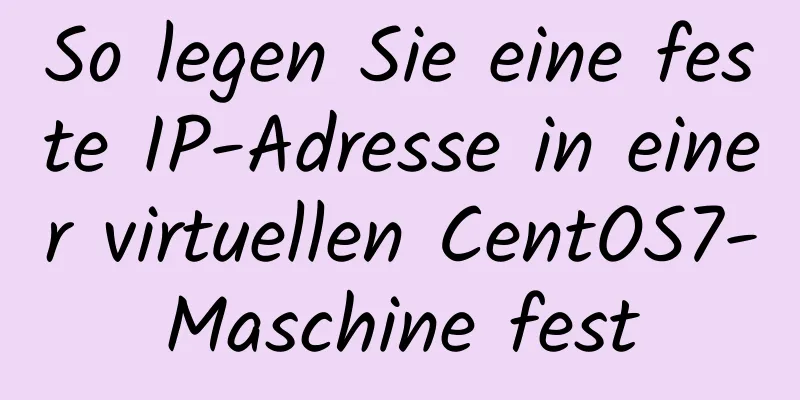 So legen Sie eine feste IP-Adresse in einer virtuellen CentOS7-Maschine fest