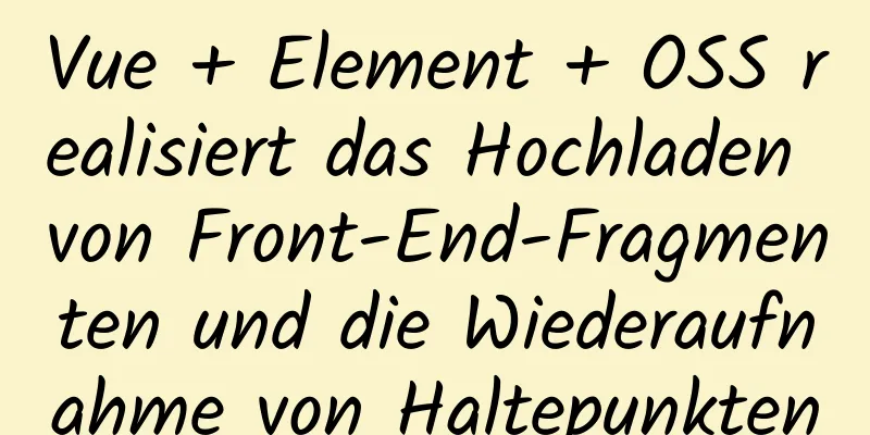 Vue + Element + OSS realisiert das Hochladen von Front-End-Fragmenten und die Wiederaufnahme von Haltepunkten