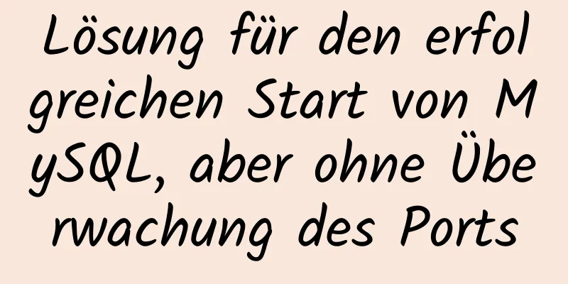 Lösung für den erfolgreichen Start von MySQL, aber ohne Überwachung des Ports