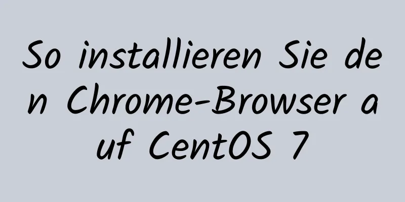 So installieren Sie den Chrome-Browser auf CentOS 7