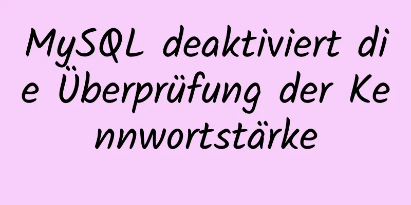 MySQL deaktiviert die Überprüfung der Kennwortstärke