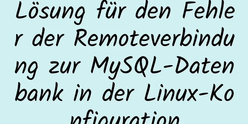 Lösung für den Fehler der Remoteverbindung zur MySQL-Datenbank in der Linux-Konfiguration