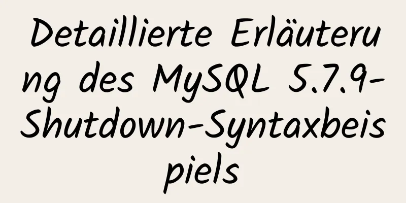 Detaillierte Erläuterung des MySQL 5.7.9-Shutdown-Syntaxbeispiels