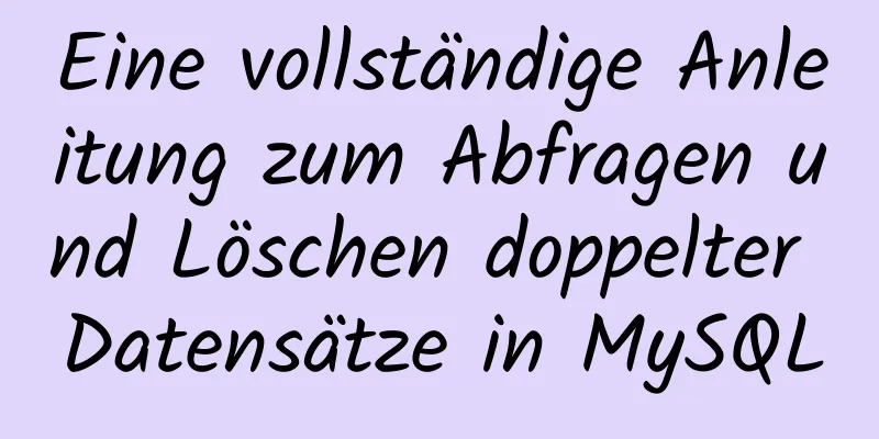 Eine vollständige Anleitung zum Abfragen und Löschen doppelter Datensätze in MySQL