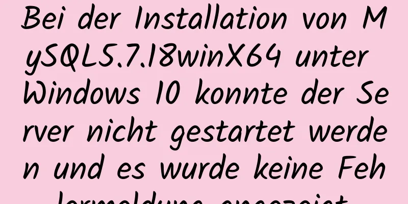 Bei der Installation von MySQL5.7.18winX64 unter Windows 10 konnte der Server nicht gestartet werden und es wurde keine Fehlermeldung angezeigt.