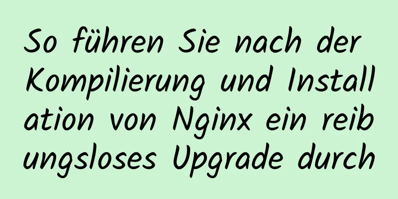 So führen Sie nach der Kompilierung und Installation von Nginx ein reibungsloses Upgrade durch