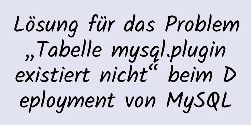 Lösung für das Problem „Tabelle mysql.plugin existiert nicht“ beim Deployment von MySQL