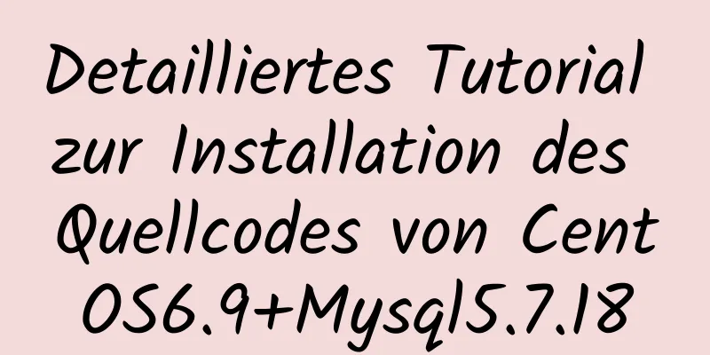 Detailliertes Tutorial zur Installation des Quellcodes von CentOS6.9+Mysql5.7.18