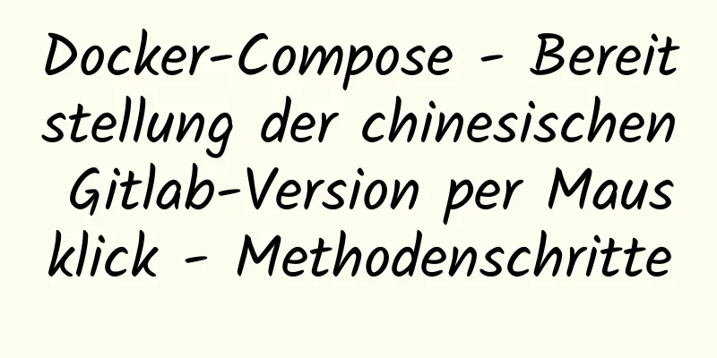 Docker-Compose - Bereitstellung der chinesischen Gitlab-Version per Mausklick - Methodenschritte