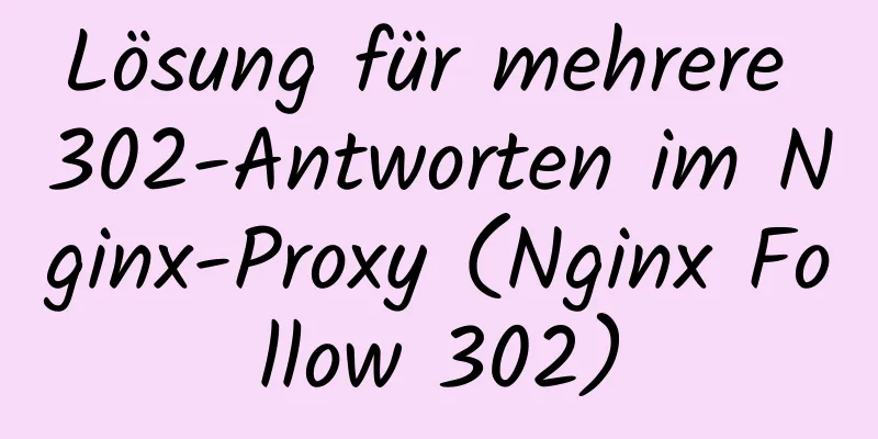 Lösung für mehrere 302-Antworten im Nginx-Proxy (Nginx Follow 302)