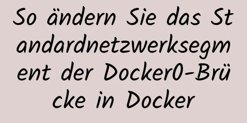 So ändern Sie das Standardnetzwerksegment der Docker0-Brücke in Docker