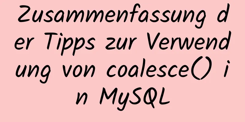 Zusammenfassung der Tipps zur Verwendung von coalesce() in MySQL