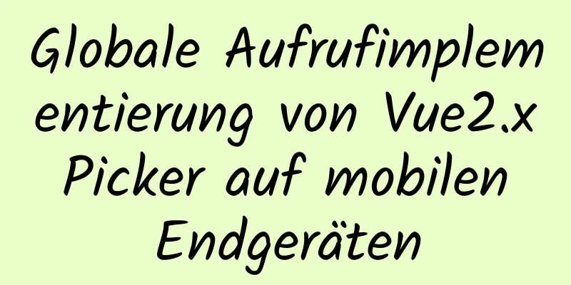 Globale Aufrufimplementierung von Vue2.x Picker auf mobilen Endgeräten