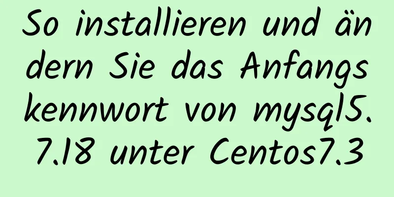 So installieren und ändern Sie das Anfangskennwort von mysql5.7.18 unter Centos7.3