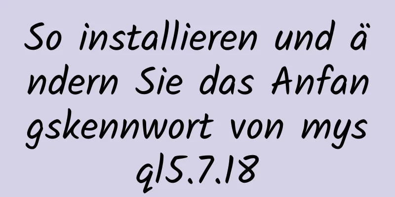 So installieren und ändern Sie das Anfangskennwort von mysql5.7.18