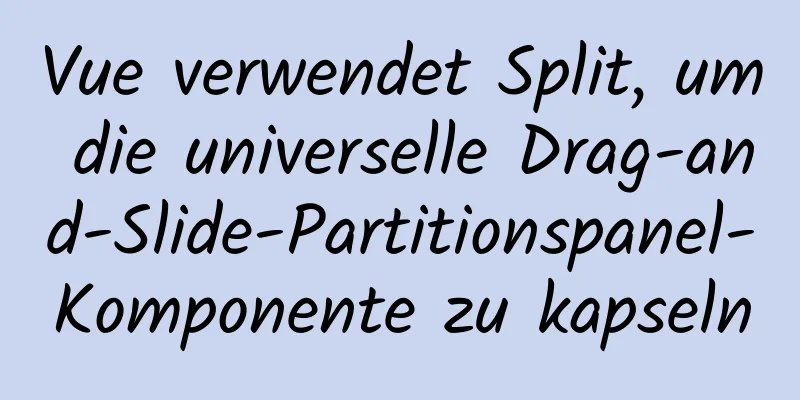 Vue verwendet Split, um die universelle Drag-and-Slide-Partitionspanel-Komponente zu kapseln