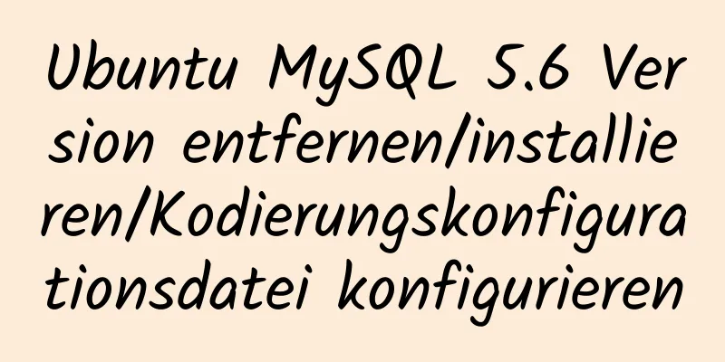 Ubuntu MySQL 5.6 Version entfernen/installieren/Kodierungskonfigurationsdatei konfigurieren