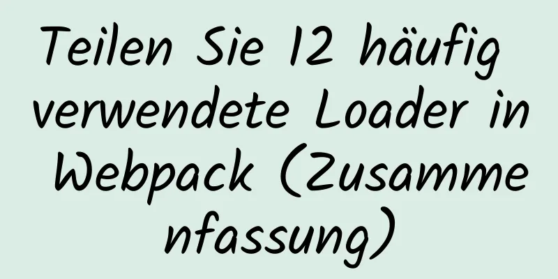 Teilen Sie 12 häufig verwendete Loader in Webpack (Zusammenfassung)