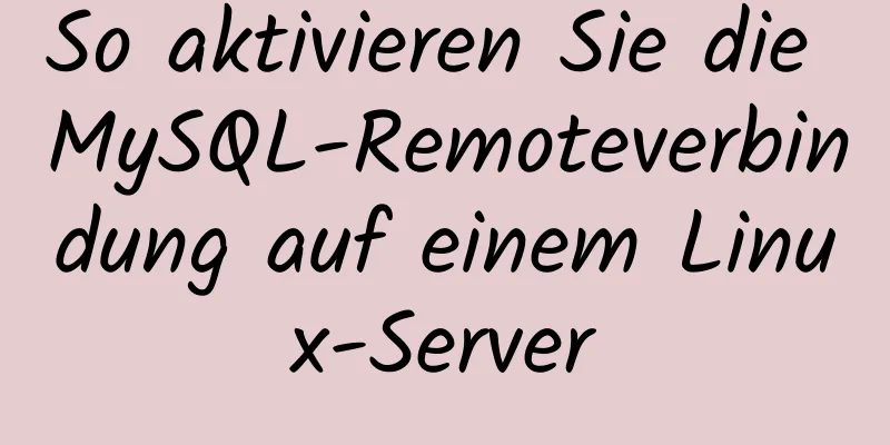 So aktivieren Sie die MySQL-Remoteverbindung auf einem Linux-Server