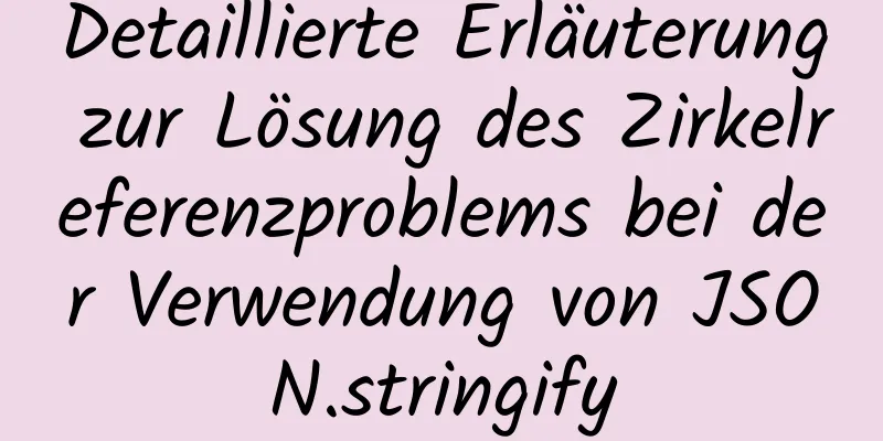 Detaillierte Erläuterung zur Lösung des Zirkelreferenzproblems bei der Verwendung von JSON.stringify