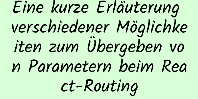 Eine kurze Erläuterung verschiedener Möglichkeiten zum Übergeben von Parametern beim React-Routing