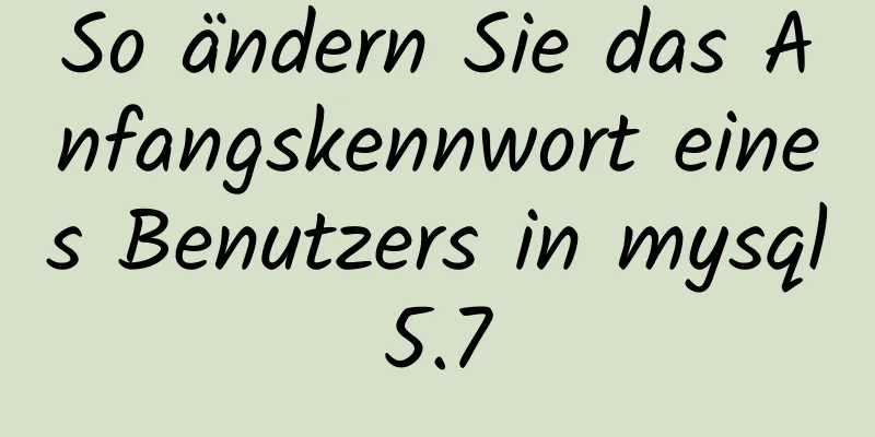 So ändern Sie das Anfangskennwort eines Benutzers in mysql5.7